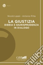 La giustizia. Bibbia e giurisprudenza in dialogo libro