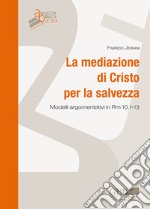 La mediazione di Cristo per la salvezza. Modelli argomentativi in Rm 10,1-13 libro