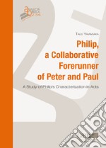 Philip, a Collaborative Forerunner of Peter and Paul. A Study of Philip's Characterization in Acts libro