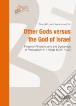 Other gods versus the god of Israel. Pragma-rhetoric and dynamics of persuasion in 1 Kings 11:26-14:20 libro