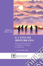 Il canto del Mediterraneo. Poetry without borders: a trilingual anthology on migration. Ediz. multilingue libro