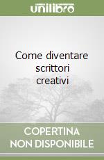 Come diventare scrittori creativi