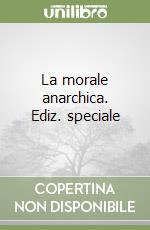 La morale anarchica. Ediz. speciale libro