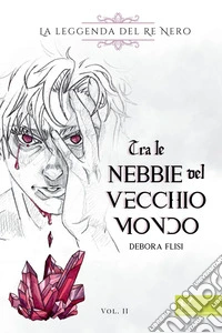 Tra le nebbie del vecchio mondo. La leggenda del Re Nero. Vol. 2 libro
