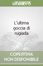 L'ultima goccia di rugiada libro
