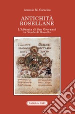 Antichità rosellane. L'Abbazia di San Giovanni in Verde di Rosello libro