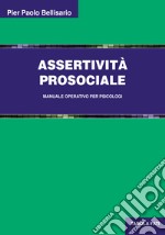 Assertività prosociale. Manuale operativo per psicologi libro