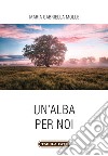 Un'alba per noi libro di Molle Maria Gabriella