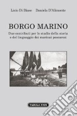 Borgo Marino. Due contributi per lo studio della storia e del linguaggio dei marinai pescaresi libro