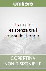 Tracce di esistenza tra i passi del tempo libro