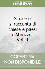 Si dice e si racconta di chiese e paesi d'Abruzzo. Vol. 1 libro