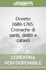 Orvieto 1680-1765. Cronache di santi, delitti e catasti libro