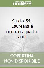 Studio 54. Laurearsi a cinquantaquattro anni