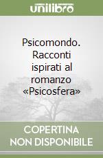 Psicomondo. Racconti ispirati al romanzo «Psicosfera»