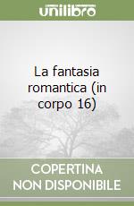 La fantasia romantica (in corpo 16) libro