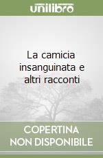 La camicia insanguinata e altri racconti libro