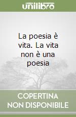 La poesia è vita. La vita non è una poesia libro