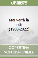 Mai verrà la notte (1980-2022) libro