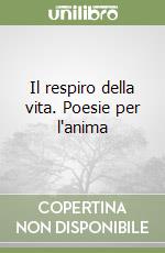 Il respiro della vita. Poesie per l'anima libro