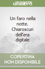 Un faro nella notte. Chiaroscuri dell'era digitale libro