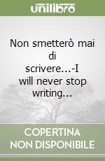 Non smetterò mai di scrivere...-I will never stop writing... libro