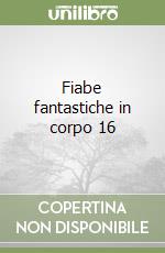 Fiabe fantastiche in corpo 16 libro