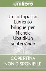 Un sottopasso. Lamento bilingue per Michele Ubaldi-Un subterràneo libro