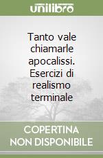 Tanto vale chiamarle apocalissi. Esercizi di realismo terminale libro