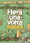 Hera una volta. Guida didattica per bambini del Museo e parco archeologico nazionale di Capo Colonna di Crotone libro