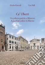 Ca' Uberti. Un palazzo patrizio a Mantova-A patrician palace in Mantua. Ediz. bilingue libro