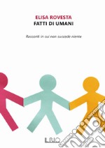 Fatti di umani. Racconti in cui non succede niente libro