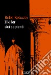Il killer dei sapienti libro di Rebuzzi Bebo