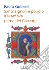 Santi, signori e popolo a Mantova prima dei Gonzaga libro