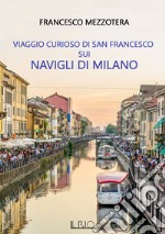 Viaggio curioso di san Francesco sui Navigli di Milano  libro usato