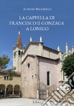 La cappella di Francesco II Gonzaga a Lonigo  libro usato