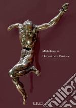 Michelangelo. I bronzi della Passione. Catalogo della mostra (Mantova, 18 marzo-15 giugno 2022). Ediz. illustrata libro