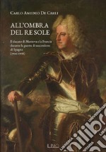 All'ombra del Re Sole. Il ducato di Mantova e la Francia durante la guerra di successione di Spagna (1700-1708)