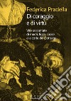 Di coraggio e di virtù. Vite raccontate di madri, figlie, spose alla corte dei Gonzaga libro