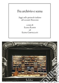 Fra archivio e scena. Saggi sullo spettacolo italiano del secondo Novecento libro