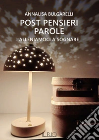 Alleniamoci a sognare. Post pensieri parole. Vol. 2 libro