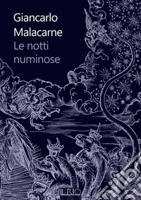 Le notti numinose. Misteri e suggestioni nella tradizione mantovana: la notte di Sant'Antonio abate, la notte di San Giovanni Battista, la notte di Halloween, la notte di Natale. Con il racconto Ru?ina degli spiriti libro