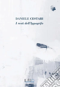 Daniele Cestari. I resti dell'ippogrifo libro