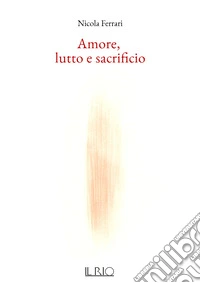Amore, lutto e sacrificio libro