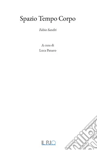 Spazio tempo corpo. Fabio Sandri. Ediz. illustrata libro