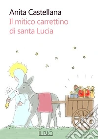 Il mitico carrettino di santa Lucia libro