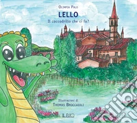 Lello. Il coccodrillo che ci fa? Ediz. illustrata libro
