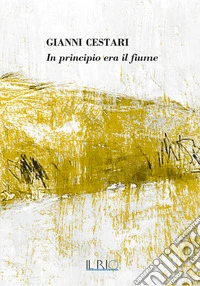 Gianni Cestari. In principio era il fiume. Catalogo della mostra, (Bondeno, 9 maggio-12 luglio 2026) libro