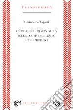 L'oscuro argonauta. Sulla forma del tempo e del mistero libro