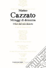 Miraggi di dolcezza. I fiori del mio deserto libro