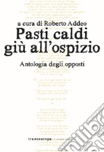 Pasti caldi giù all'ospizio. Antologia degli opposti libro